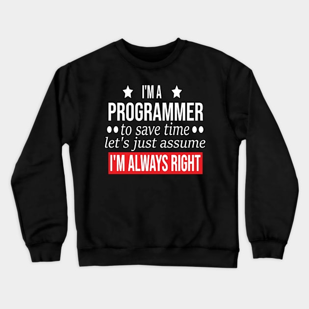 funny programmer gift i m a programmer to save time let s just assume i m always right Crewneck Sweatshirt by T-shirt verkaufen